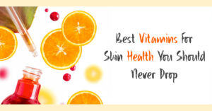 Best Vitamins For Skin Health You Should Never lose