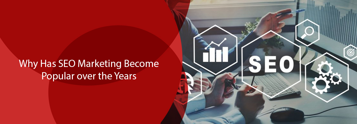 Why Has SEO Marketing Become Popular over the Years